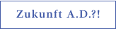 Zukunft A.D.?!