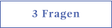 3 Fragen