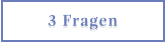3 Fragen